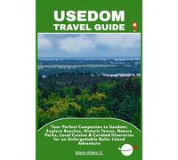USEDOM TRAVEL GUIDE: Your Perfect Companion to Usedom: Explore Beaches, Historic Towns, Nature Parks, Local Cuisine & Curated Itineraries for an Unforgettable Baltic Island Adventure