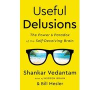 Useful Delusions: The Power and Paradox of the Self-Deceiving Brain