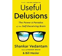 Useful Delusions: The Power and Paradox of the Self-Deceiving Brain