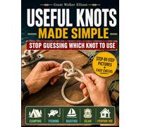Useful Knots Made Simple: Build Real Rope Confidence as You Choose, Tie, Check, and Remember the Right Knots for Everyday Use | Clear Step-by-Step Visuals and Beginner-Friendly Instructions