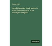 Useful Rhymes for Youth Betimes! A Poetical Remembrancer of the Sovereigns of England