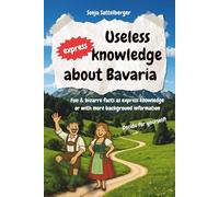 Useless express knowledge about Bavaria: Funny and quirky facts - from quick bites to deeper insights. Perfect gift book for anyone who loves Bavaria!