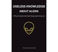 Useless Knowledge About Aliens: Why Extraterrestrials Keep Ignoring Us