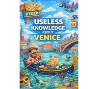 Useless Knowledge About Venice: Strange, surprising, and little-known facts about the floating city