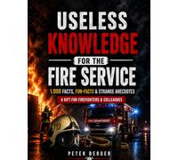 Useless Knowledge for the Fire Service: 1,000 facts, fun facts & quirky anecdotes | A gift for firefighters & colleagues