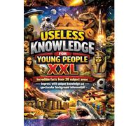 Useless Knowledge for Young People XXL: Incredible facts from 20 subject areas - Impress with unique knowledge and spectacular background information