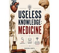 Useless Knowledge: Medicine: 1,000 curious facts, astonishing anecdotes & true stories from the world of medicine | A gift for doctors & knowledge enthusiasts