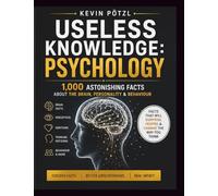 Useless Knowledge: Psychology: 1,000 astonishing facts about the brain, personality & behaviour | A gift for psychology enthusiasts, students & the curious
