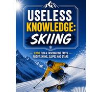 Useless Knowledge: Skiing: 1,000 exciting & funny facts about skiing, slopes and stars | The perfect gift for a birthday or Christmas (1,000 astonishing facts)