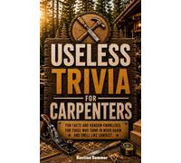 Useless Trivia for Carpenters: A Funny Carpenter Gift Book with Jobsite Humor, Sawdust, Tools, and Curious Carpentry Facts