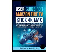 User Guide for Amazon Fire TV Stick 4K Max: Unofficial Manual to Master Your Streaming Device with AI-Powered Fire TV Search, Alexa+, and Essential Tips for Beginners and Seniors