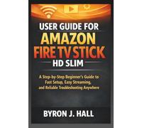 USER GUIDE FOR AMAZON FIRE TV STICK HD SLIM: A Step-by-Step Beginner's Guide to Fast Setup, Easy Streaming, and Reliable Troubleshooting Anywhere