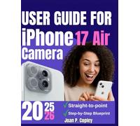 User Guide For iPhone 17 Air Camera: Transform Your Photos and Videos- Actionable Tips for Everyday Users and Aspiring Creators (iPhone 17 Manual Series)