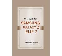 USER GUIDE FOR SAMSUNG GALAXY Z FLIP 7: Step-by-step Manual to Master, Personalize, and Maximize Every Feature of Your Foldable Smartphone