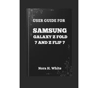 USER GUIDE FOR SAMSUNG GALAXY Z FOLD 7 AND Z FLIP 7: The Essential Walkthrough to Mastering Every Feature of Your Foldable Smartphone