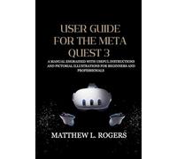 USER GUIDE FOR THE META QUEST 3: A manual engrained with useful instructions and pictorial illustrations for beginners and professionals