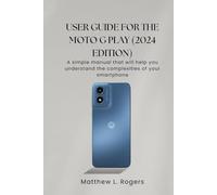 User Guide for the Moto G Play (2024 Edition): A simple manual that will help you undertand the complexities your smartphone