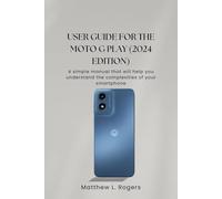 User Guide for the Moto G Play (2024 Edition): A simple manual that will help you undertand the complexities your smartphone