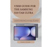 USER GUIDE FOR THE SAMSUNG S10 TAB ULTRA: A manual containing the necessary information and pictorial illustrations for using your device