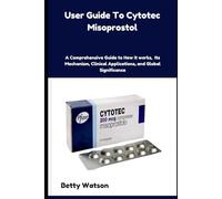 User Guide To Cytotec Misoprostol: A Comprehensive Guide to How it works, Its Mechanism, Clinical Applications, and Global Significance