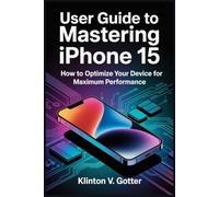 USER GUIDE TO MASTERING IPHONE 15: How to Optimize Your Device for Maximum Performance
