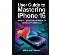 USER GUIDE TO MASTERING IPHONE 15: How to Optimize Your Device for Maximum Performance