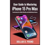 USER GUIDE TO MASTERING IPHONE 15 PRO MAX: Transforming Your Mobile Workflow with Multitasking Features