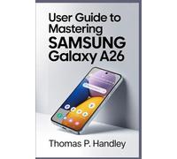 USER GUIDE TO MASTERING SAMSUNG GALAXY A26: Easy Tips for Smooth Navigation and More Productivity