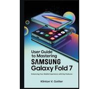 USER GUIDE TO MASTERING SAMSUNG GALAXY FOLD 7: Enhancing Your Mobile Experience with Key Features