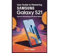 USER GUIDE TO MASTERING SAMSUNG GALAXY S21: Improve Multitasking Like Never Before