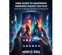 USER GUIDE TO MASTERING SAMSUNG GALAXY S26 PLUS: Learn How to Optimize Your Device for Gaming and Entertainment