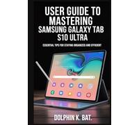 USER GUIDE TO MASTERING SAMSUNG GALAXY TAB S10 ULTRA: Essential Tips for Staying Organized and Efficient