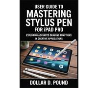 USER GUIDE TO MASTERING STYLUS PEN FOR APPLE IPAD PRO: Exploring Advanced Drawing Functions in Creative Applications