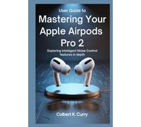 USER GUIDE TO MASTERING YOUR APPLE AIRPODS PRO 2: Exploring Intelligent Noise Control Features in Depth