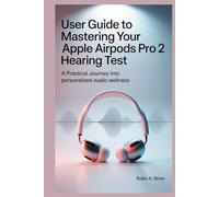 USER GUIDE TO MASTERING YOUR APPLE AIRPODS PRO 2 HEARING TEST: A Practical Journey into Personalized Audio Wellness