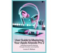 USER GUIDE TO MASTERING YOUR APPLE AIRPODS PRO 2: Unlocking Immersive Listening Through Innovation and Simplicity