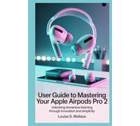 USER GUIDE TO MASTERING YOUR APPLE AIRPODS PRO 2: Unlocking Immersive Listening Through Innovation and Simplicity