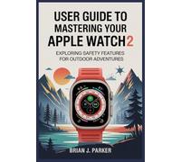 USER GUIDE TO MASTERING YOUR APPLE WATCH ULTRA 2: Exploring Safety Features for Outdoor Adventures