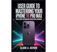 USER GUIDE TO MASTERING YOUR IPHONE 16 PRO MAX: Tactical Advice for Enhancing Everyday Digital Experiences