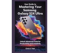 USER GUIDE TO MASTERING YOUR SAMSUNG GALAXY S24 ULTRA: Unlock Advanced Tools for Productivity and Creativity