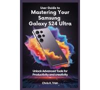 USER GUIDE TO MASTERING YOUR SAMSUNG GALAXY S24 ULTRA: Unlock Advanced Tools for Productivity and Creativity