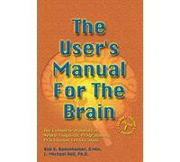 User's MAnual for the Brain 1: The Complete Manual For Neuro-Linguistic Programming Practitioner Certification