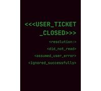 User Ticket Closed: Funny Lined Notebook for IT Professionals and IT Specialists - "Assumed User Error" Sarcastic Gag Gift and Desk Accessory for Coworkers, System Administrators and Network Engineers