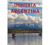 Ushuaia Argentina: A Beautifully Curated Coffee Table Book for Travel and Tourism Enthusiasts