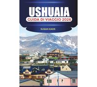 USHUAIA Guida di viaggio 2026: Sentieri escursionistici, parchi nazionali e fughe panoramiche nel sud della Patagonia