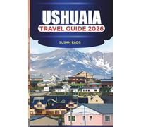 USHUAIA Travel Guide 2026: Hiking Trails, National Parks, and Scenic Escapes in Southern Patagonia