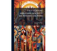 Usi e costumi abruzzesi; descritti da Antonio de Nino
