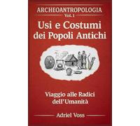 USI E COSTUMI DEI POPOLI ANTICHI: ARCHEOANTROPOLOGIA - Viaggio alle radici dell’Umanità