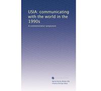 USIA: communicating with the world in the 1990s: A commemorative symposium