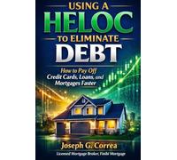 Using a HELOC to Eliminate Debt: How to Pay Off Credit Cards, Loans, and Mortgages Faster: 7 (The Home Equity Wealth)